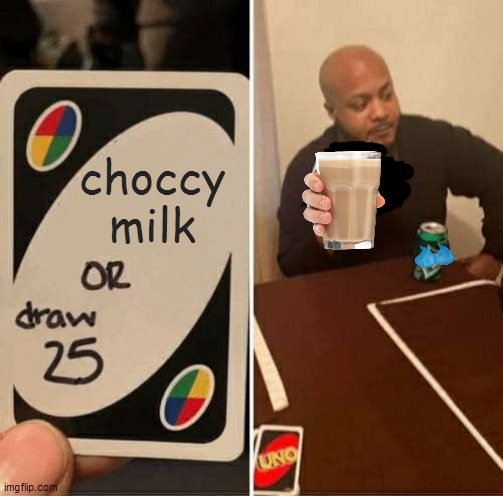cheers up boys       *poor sprite can noises | choccy milk | image tagged in memes,uno draw 25 cards | made w/ Imgflip meme maker