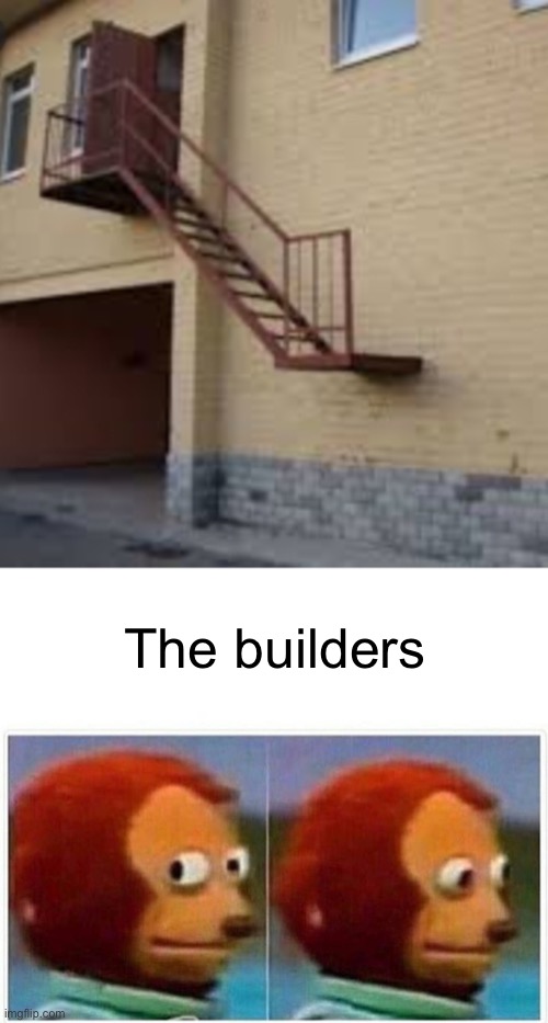 Excuse me what??? | The builders | image tagged in memes,monkey puppet | made w/ Imgflip meme maker