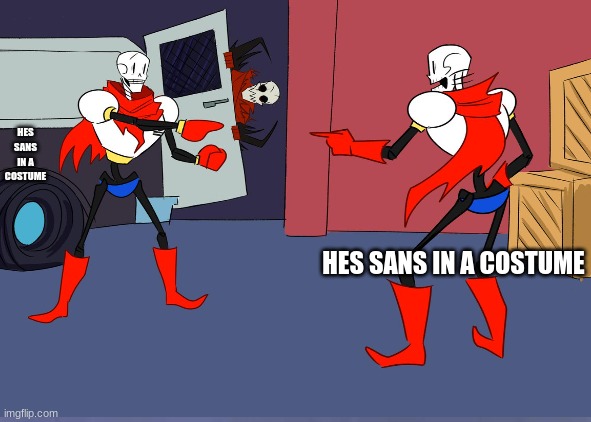 wich is sans? | HES SANS IN A COSTUME; HES SANS IN A COSTUME | image tagged in papyrus | made w/ Imgflip meme maker