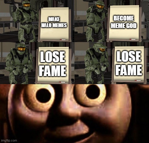 BECOME MEME GOD; MAKE HALO MEMES; LOSE FAME; LOSE FAME | image tagged in master chief's plan- despicable me halo,you dare oppose me mortal,lose fame | made w/ Imgflip meme maker