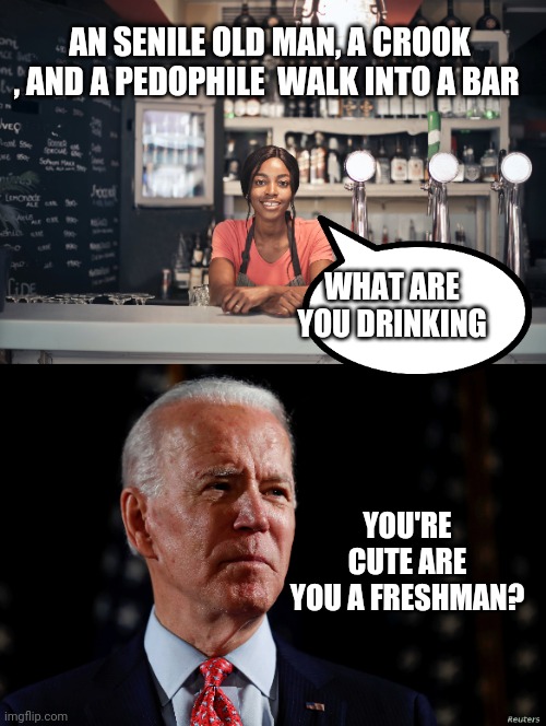 A senile old man a crook and a pedophile | AN SENILE OLD MAN, A CROOK , AND A PEDOPHILE  WALK INTO A BAR; WHAT ARE YOU DRINKING; YOU'RE CUTE ARE YOU A FRESHMAN? | image tagged in sniffy joe | made w/ Imgflip meme maker