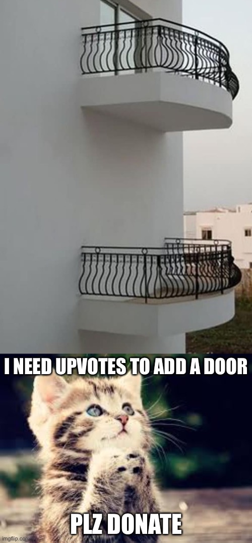 Help me build this door! | I NEED UPVOTES TO ADD A DOOR; PLZ DONATE | image tagged in plz cat | made w/ Imgflip meme maker