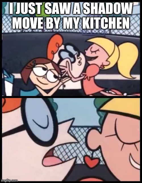 It's midnight and midnight memories is playing in my headphones | I JUST SAW A SHADOW MOVE BY MY KITCHEN | image tagged in memes,say it again dexter | made w/ Imgflip meme maker