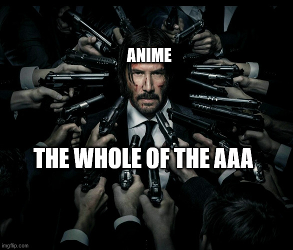 John wick 2 | ANIME; THE WHOLE OF THE AAA | image tagged in john wick 2 | made w/ Imgflip meme maker