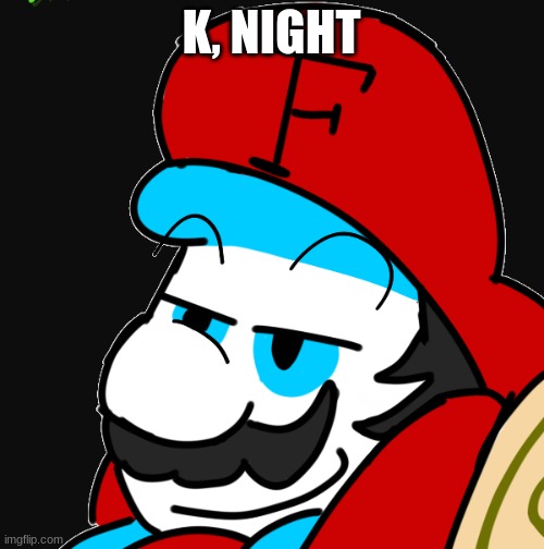 K, NIGHT | image tagged in fortan yeah | made w/ Imgflip meme maker
