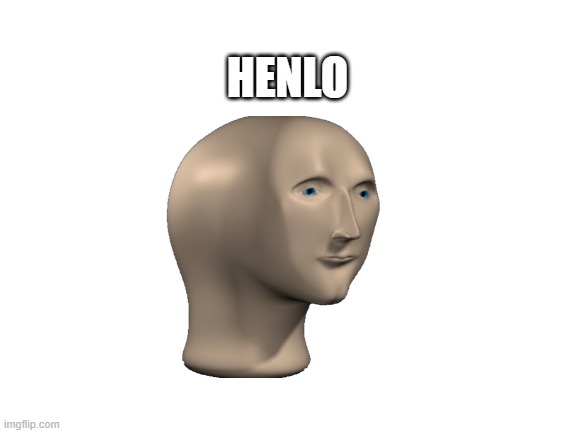Blank White Template | HENLO | image tagged in blank white template | made w/ Imgflip meme maker