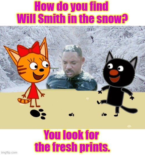 the fresh prints. | How do you find 
Will Smith in the snow? You look for 
the fresh prints. | image tagged in funny | made w/ Imgflip meme maker