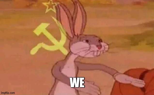 Bugs bunny communist | WE | image tagged in bugs bunny communist | made w/ Imgflip meme maker