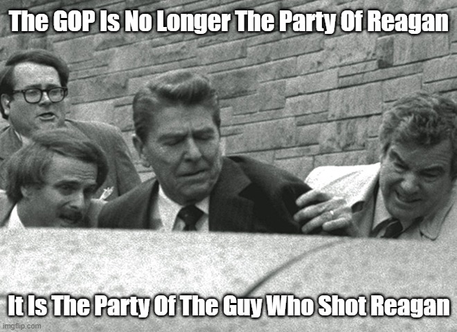 "The GOP Is No Longer The Party Of Reagan. It Is The Party Of..." | The GOP Is No Longer The Party Of Reagan; It Is The Party Of The Guy Who Shot Reagan | image tagged in reagan,party of lincoln,party of trump | made w/ Imgflip meme maker