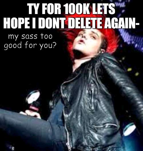 e | TY FOR 100K LETS HOPE I DONT DELETE AGAIN- | made w/ Imgflip meme maker