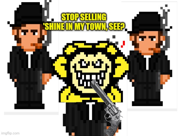 Blank White Template | STOP SELLING 'SHINE IN MY TOWN, SEE? | image tagged in blank white template | made w/ Imgflip meme maker