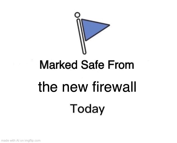 B | the new firewall | image tagged in memes,marked safe from | made w/ Imgflip meme maker