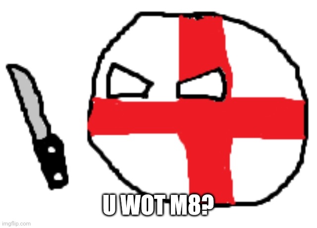 U WOT M8?! | U WOT M8? | image tagged in u wot m8 | made w/ Imgflip meme maker
