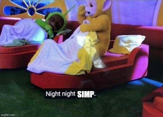 Night night | SIMP | image tagged in night night | made w/ Imgflip meme maker