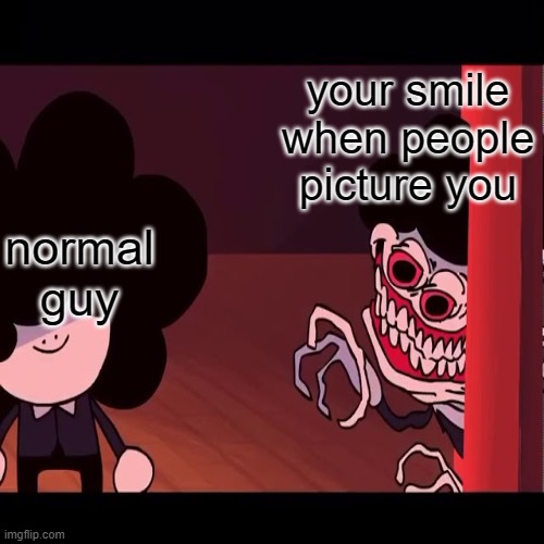 your smile when people picture you; normal guy | image tagged in aa | made w/ Imgflip meme maker