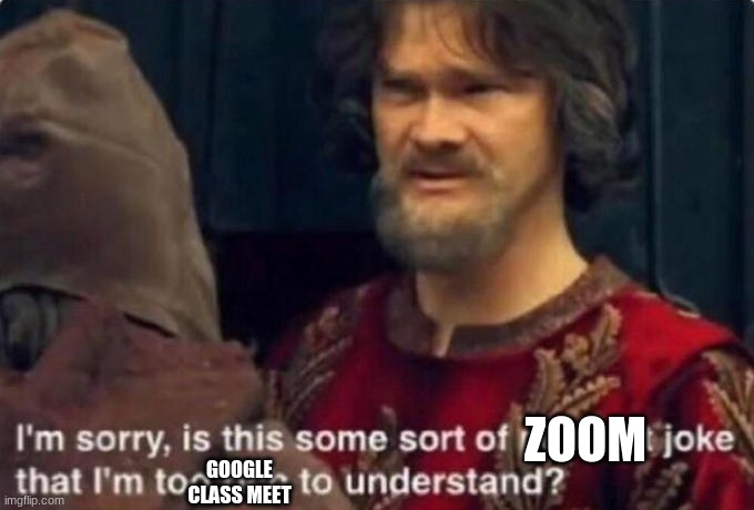 Is this some kind of peasant joke I'm too rich to understand? | ZOOM GOOGLE CLASS MEET | image tagged in is this some kind of peasant joke i'm too rich to understand | made w/ Imgflip meme maker