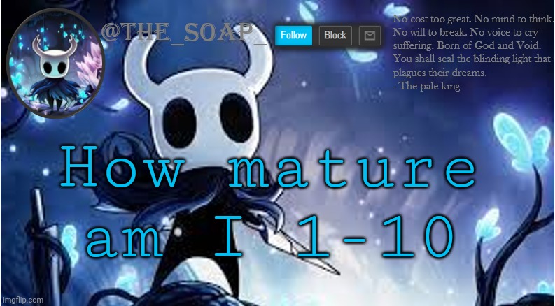 *expects negative numbers* | How mature am I 1-10 | image tagged in soap | made w/ Imgflip meme maker