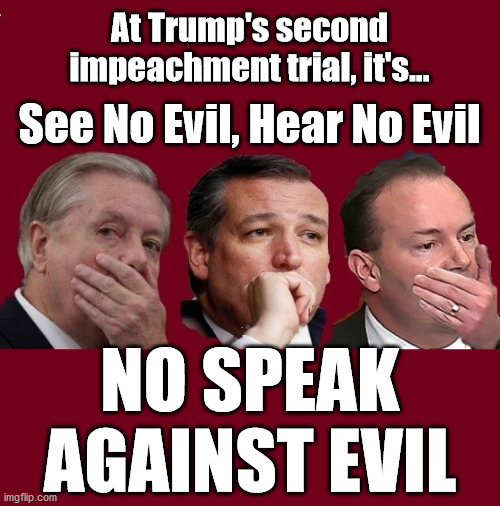 Donald Who? | At Trump's second impeachment trial, it's... See No Evil, Hear No Evil; NO SPEAK AGAINST EVIL | image tagged in donald trump,trump,impeach trump,trump supporters,trump meme,trump impeachment | made w/ Imgflip meme maker
