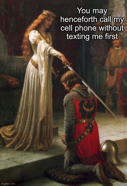 Rules of Engagement | You may henceforth call my cell phone without texting me first | image tagged in funny memes,relationships | made w/ Imgflip meme maker