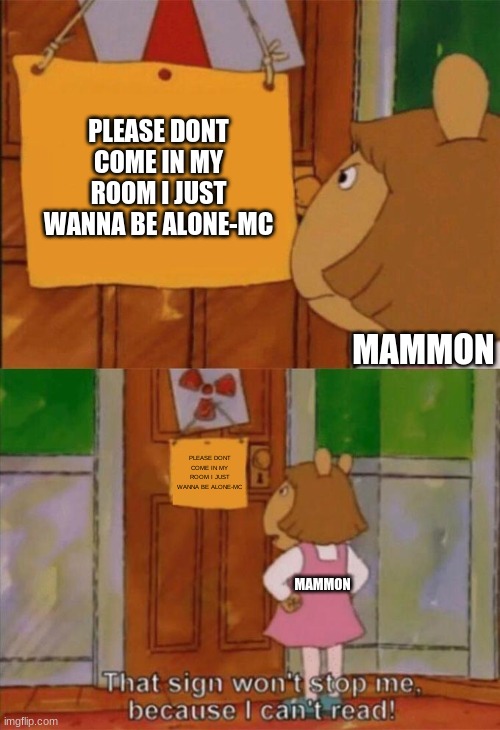 Iykyk | PLEASE DONT COME IN MY ROOM I JUST WANNA BE ALONE-MC; MAMMON; PLEASE DONT COME IN MY ROOM I JUST WANNA BE ALONE-MC; MAMMON | image tagged in dw sign won't stop me because i can't read | made w/ Imgflip meme maker