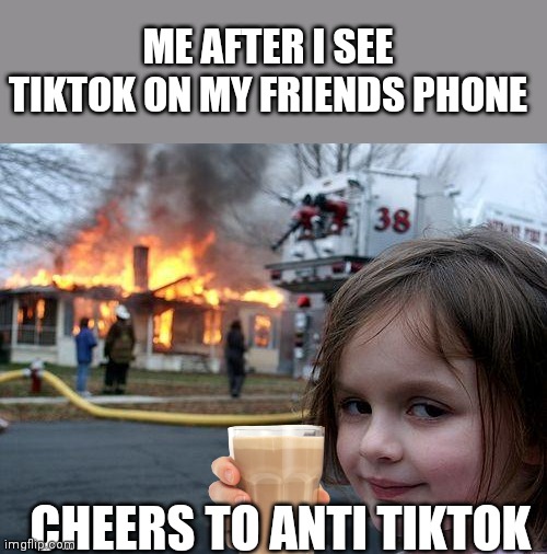 Snitchs get stitches and traitors get thrown under trucks | ME AFTER I SEE TIKTOK ON MY FRIENDS PHONE; CHEERS TO ANTI TIKTOK | image tagged in memes,disaster girl | made w/ Imgflip meme maker