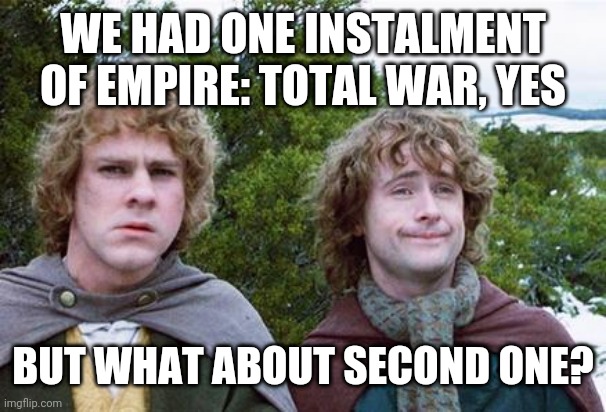 Second Breakfast | WE HAD ONE INSTALMENT OF EMPIRE: TOTAL WAR, YES; BUT WHAT ABOUT SECOND ONE? | image tagged in second breakfast | made w/ Imgflip meme maker