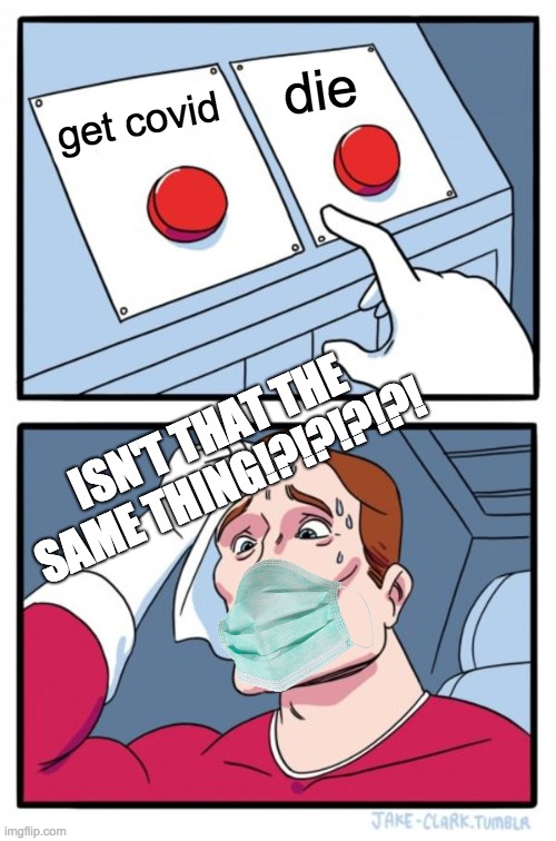 Two Buttons | die; get covid; ISN'T THAT THE SAME THING!?!?!?!?! | image tagged in memes,two buttons,confused,scared | made w/ Imgflip meme maker