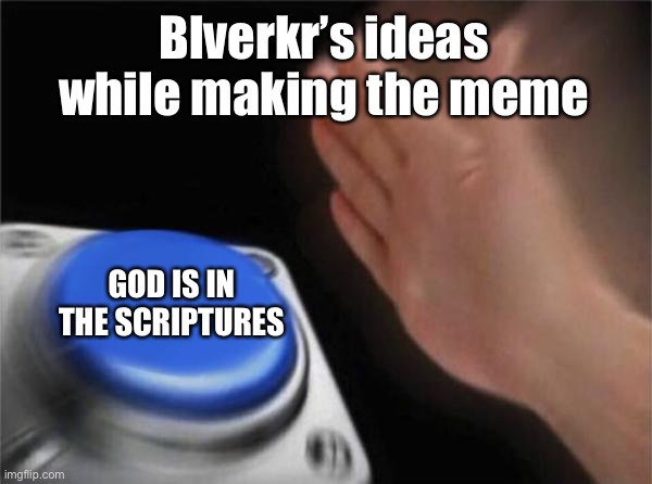 Blank Nut Button Meme | Blverkr’s ideas while making the meme GOD IS IN THE SCRIPTURES | image tagged in memes,blank nut button | made w/ Imgflip meme maker