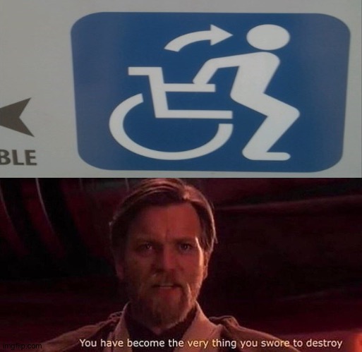 I thought he was disabled. | image tagged in you've become the very thing you swore to destroy,memes,funny,wheechair,gifs,blaziken_650s | made w/ Imgflip meme maker