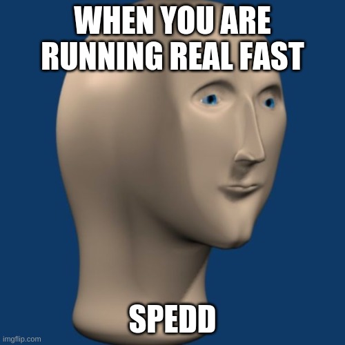 meme man | WHEN YOU ARE RUNNING REAL FAST; SPEDD | image tagged in meme man | made w/ Imgflip meme maker