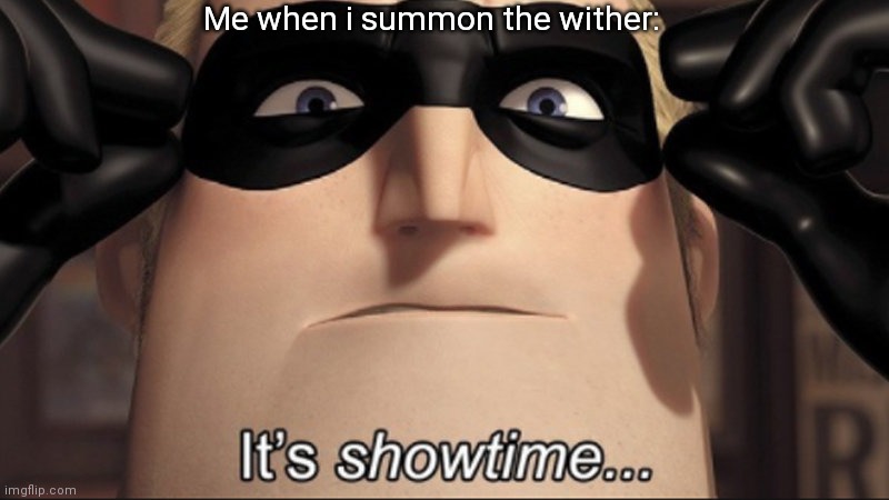 It's showtime | Me when i summon the wither: | image tagged in it's showtime | made w/ Imgflip meme maker