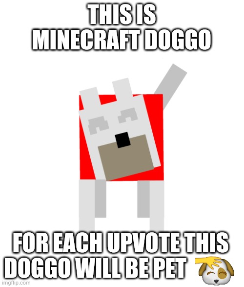 Upvote this meme and Minecraft Doggo will be pet | THIS IS MINECRAFT DOGGO; FOR EACH UPVOTE THIS
DOGGO WILL BE PET | made w/ Imgflip meme maker