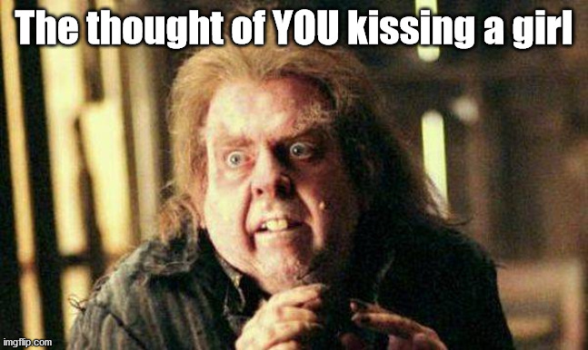 Peter Pettigrew In Fear | The thought of YOU kissing a girl | image tagged in peter pettigrew in fear | made w/ Imgflip meme maker