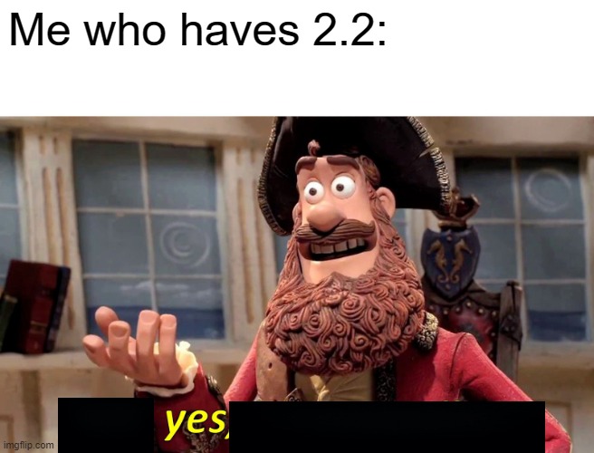 Well Yes, But Actually No Meme | Me who haves 2.2: | image tagged in memes,well yes but actually no | made w/ Imgflip meme maker