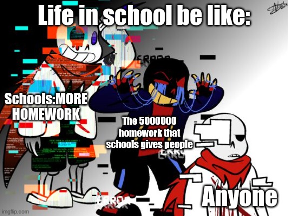 Life in school be like:; Schools:MORE HOMEWORK; The 5000000 homework that schools gives people; Anyone | made w/ Imgflip meme maker