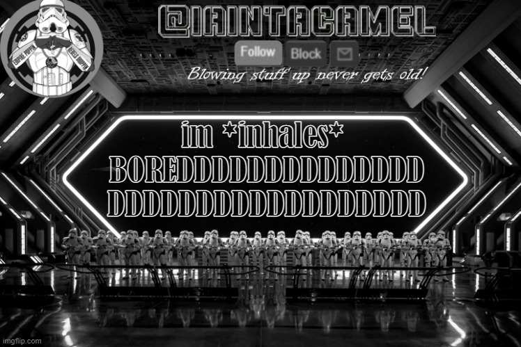 iaintacamel | im *inhales* 
BOREDDDDDDDDDDDDDD
DDDDDDDDDDDDDDDDDD | image tagged in iaintacamel | made w/ Imgflip meme maker