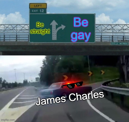 Gay | Be straight; Be gay; James Charles | image tagged in memes,left exit 12 off ramp | made w/ Imgflip meme maker