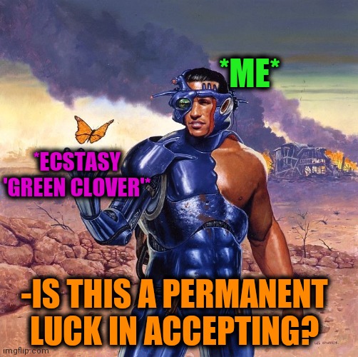 -As keeping in stomach. |  *ME*; *ECSTASY 'GREEN CLOVER'*; -IS THIS A PERMANENT LUCK IN ACCEPTING? | image tagged in -ejected by microcosm,red pill blue pill,love wins,black clover,good luck brian,mistakes make you stronger | made w/ Imgflip meme maker