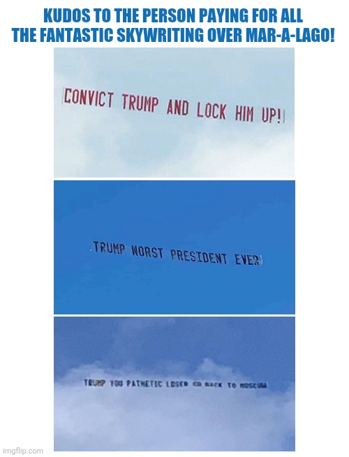 God Sends Sky Greetings to Drumpf! | KUDOS TO THE PERSON PAYING FOR ALL THE FANTASTIC SKYWRITING OVER MAR-A-LAGO! | image tagged in drumpf,skywriting | made w/ Imgflip meme maker