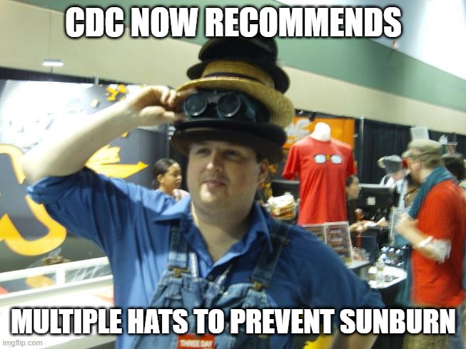 Multiple Hats | CDC NOW RECOMMENDS; MULTIPLE HATS TO PREVENT SUNBURN | image tagged in cdc | made w/ Imgflip meme maker