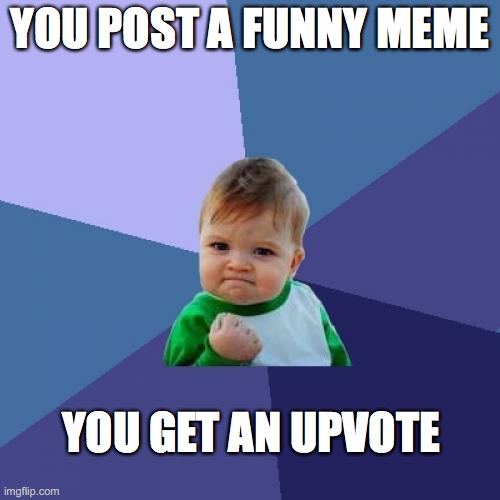 upvote plz | YOU POST A FUNNY MEME; YOU GET AN UPVOTE | image tagged in memes,success kid,funny meme,cool,relatable,comedy | made w/ Imgflip meme maker