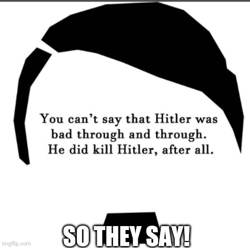 SO THEY SAY! | made w/ Imgflip meme maker