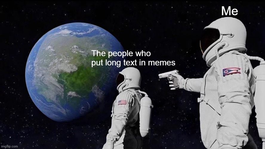 Always Has Been Meme | Me; The people who put long text in memes | image tagged in memes,always has been | made w/ Imgflip meme maker