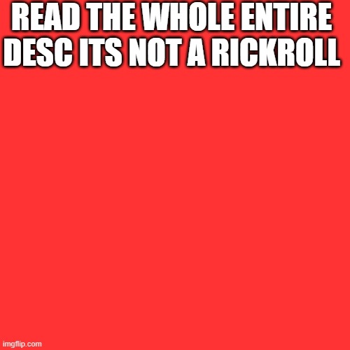 read desc its not a rickroll | READ THE WHOLE ENTIRE DESC ITS NOT A RICKROLL; GET STICKBUGGED LOL | image tagged in memes,blank transparent square | made w/ Imgflip meme maker