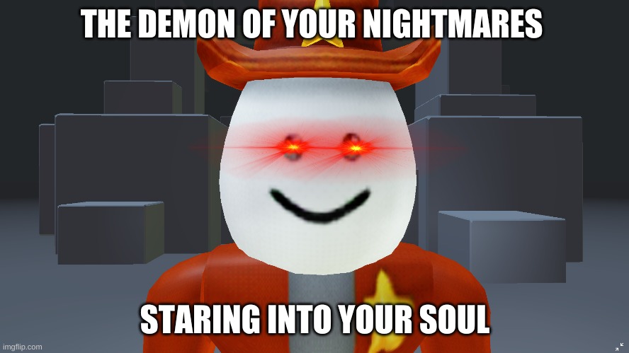 Nightmarish | THE DEMON OF YOUR NIGHTMARES; STARING INTO YOUR SOUL | image tagged in roblox egg hunt 2020,meme | made w/ Imgflip meme maker