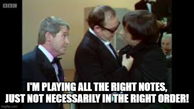Greig with Andrew Preview | I'M PLAYING ALL THE RIGHT NOTES, JUST NOT NECESSARILY IN THE RIGHT ORDER! | image tagged in morecambe and wise,grieg,andre previn,andrew preview,comedy,right notes | made w/ Imgflip meme maker
