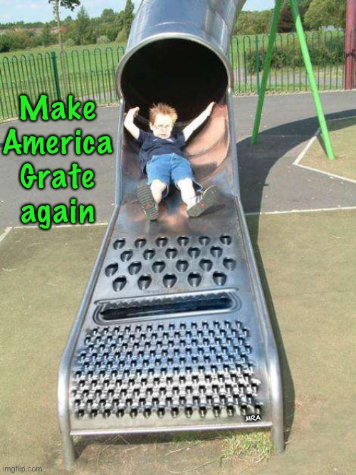 Cheese Grater Slide | Make America Grate again; MRA | image tagged in cheese grater slide | made w/ Imgflip meme maker