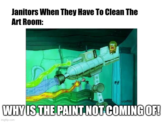 WHY IS THE PAINT NOT COMING OF! | image tagged in memes | made w/ Imgflip meme maker