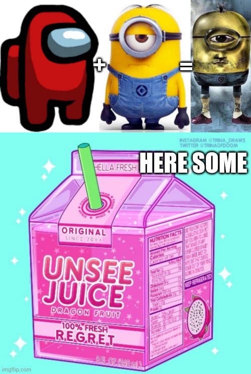 take some unsee juice | =; +; HERE SOME | image tagged in among us,minions,unsee juice,can't unsee,cursed image | made w/ Imgflip meme maker