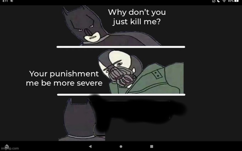 Why don't you just kill me Batman | image tagged in why don't you just kill me batman | made w/ Imgflip meme maker